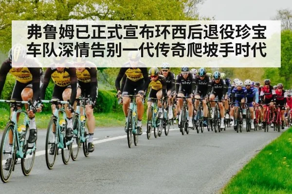 弗鲁姆已正式宣布环西后退役珍宝车队深情告别一代传奇爬坡手时代 - kaiyun